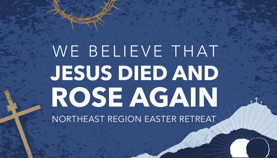 We Believe that Jesus Died and Rose Again: NY Easter Retreat