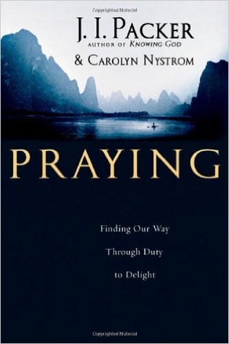 Praying: Finding Our Way Through Duty to Delight by J. I. Packer